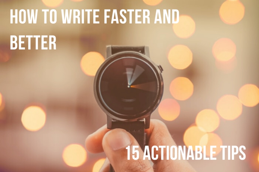 How To Write A Blog Post Fast (And Good) - 15 actionable tips