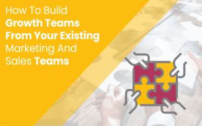 How To Build Growth Teams From Your Existing Marketing And Sales Teams