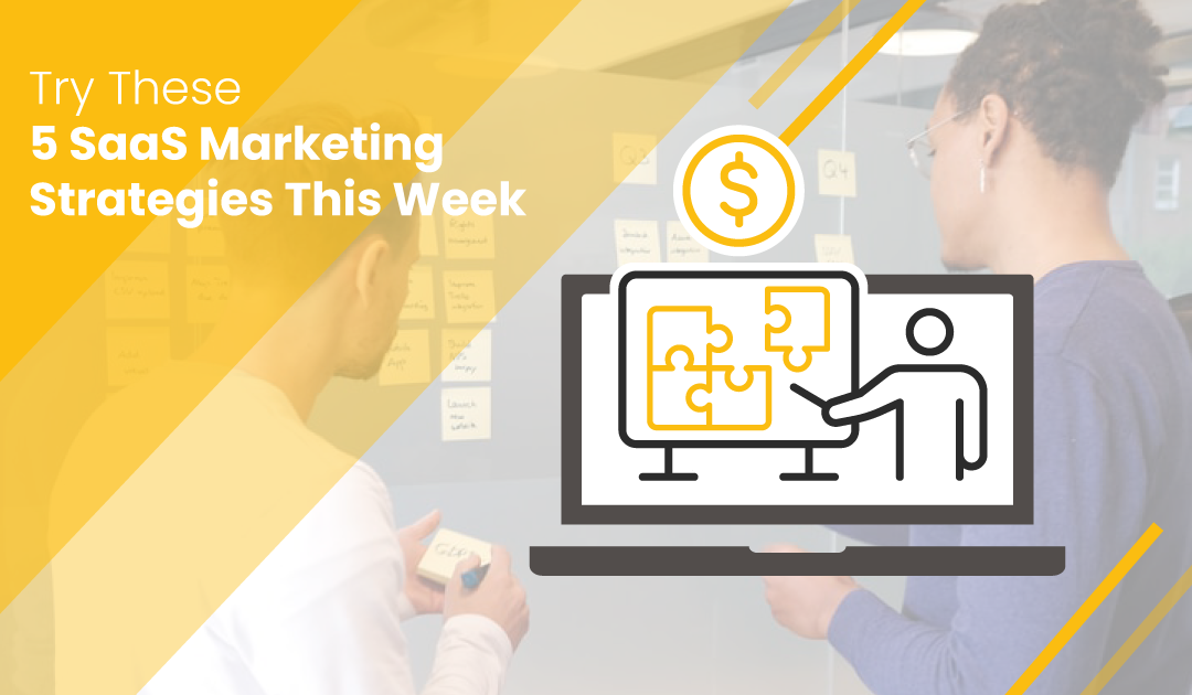 5 Actionable SaaS Marketing Strategies You Can Try Out This Week.