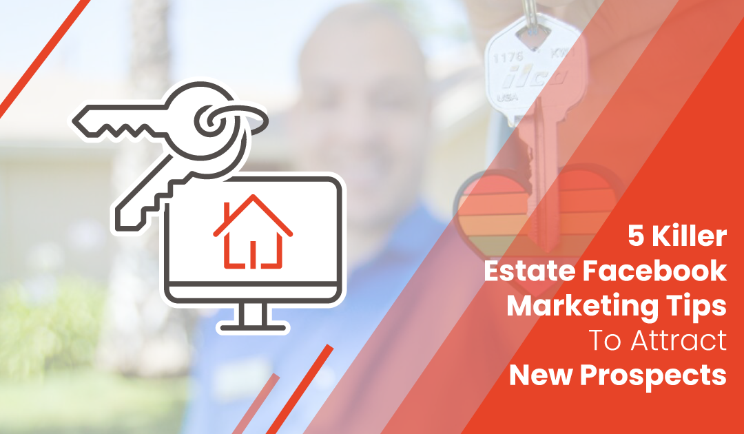 Facebook Marketing For Real Estate Agents: 7 Killer Tips and Examples.